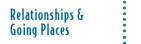 Relationships & Going Places